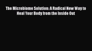 Read The Microbiome Solution: A Radical New Way to Heal Your Body from the Inside Out Ebook