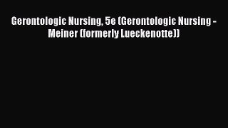 Read Gerontologic Nursing 5e (Gerontologic Nursing - Meiner (formerly Lueckenotte)) Ebook Free