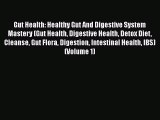 Read Gut Health: Healthy Gut And Digestive System Mastery (Gut Health Digestive Health Detox