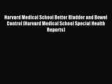 Read Harvard Medical School Better Bladder and Bowel Control (Harvard Medical School Special