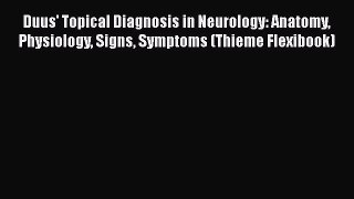 Read Duus' Topical Diagnosis in Neurology: Anatomy Physiology Signs Symptoms (Thieme Flexibook)