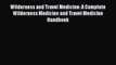 Read Wilderness and Travel Medicine: A Complete Wilderness Medicine and Travel Medicine Handbook