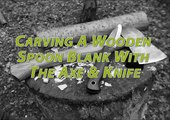 Carving A Wooden Spoon Blank With Axe & Knife