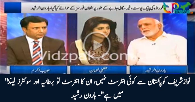 Nawaz Sharif ka Paksitan mai koi interest nahi hai , uska interest England aur Switzerland mai hai :- Haroon Rasheed