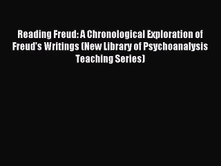 Read Reading Freud: A Chronological Exploration of Freud's Writings (New Library of Psychoanalysis