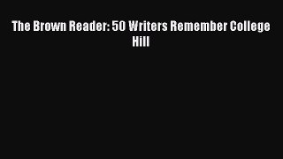 Read The Brown Reader: 50 Writers Remember College Hill PDF Online