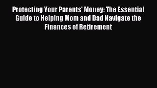 Read Protecting Your Parents' Money: The Essential Guide to Helping Mom and Dad Navigate the