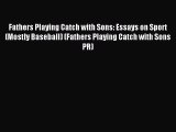 Download Fathers Playing Catch with Sons: Essays on Sport (Mostly Baseball) (Fathers Playing