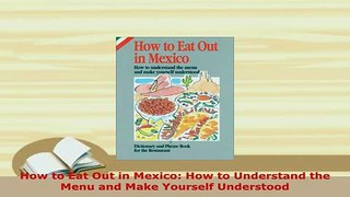 Download  How to Eat Out in Mexico How to Understand the Menu and Make Yourself Understood Ebook