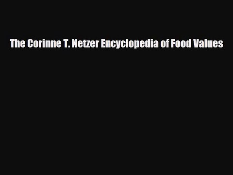 [PDF] The Corinne T. Netzer Encyclopedia of Food Values Download Full Ebook