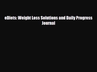 [PDF] eDiets: Weight Loss Solutions and Daily Progress Journal Read Full Ebook