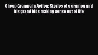 Read Cheap Grampa in Action: Stories of a grampa and his grand kids making sense out of life