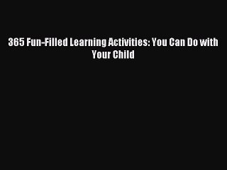 Download 365 Fun-Filled Learning Activities: You Can Do with Your Child PDF Online