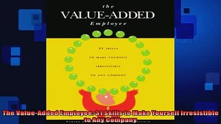 FREE PDF  The ValueAdded Employee 31 Skills to Make Yourself Irresistible to Any Company READ ONLINE