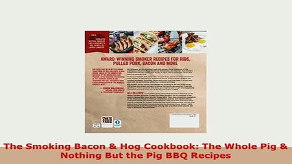 Download  The Smoking Bacon  Hog Cookbook The Whole Pig  Nothing But the Pig BBQ Recipes PDF Book Free