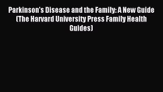 Read Parkinson's Disease and the Family: A New Guide (The Harvard University Press Family Health