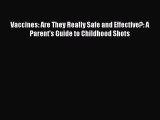 Download Vaccines: Are They Really Safe and Effective?: A Parent's Guide to Childhood Shots