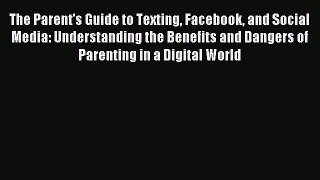 Read The Parent's Guide to Texting Facebook and Social Media: Understanding the Benefits and