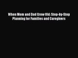 Download When Mom and Dad Grow Old: Step-by-Step Planning for Families and Caregivers PDF Online