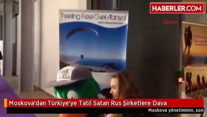 Moskova'dan Türkiye'ye Tatil Satan Rus Şirketlere Dava