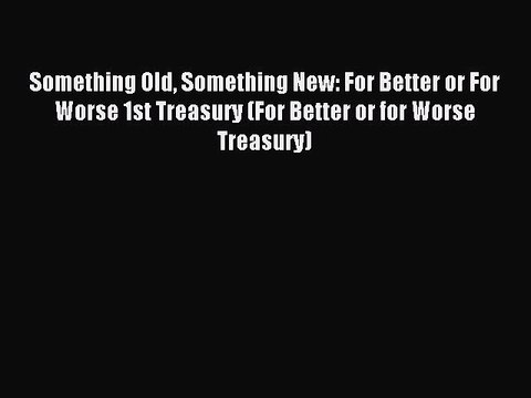 Read Something Old Something New: For Better or For Worse 1st Treasury (For Better or for Worse