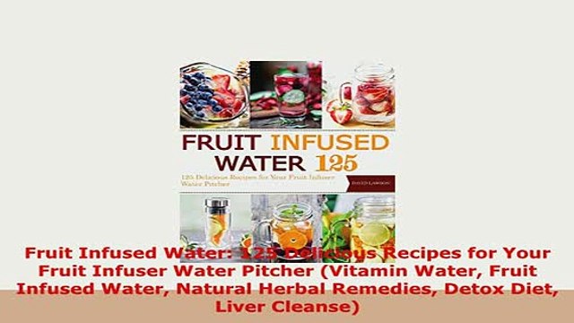 PDF Fruit Infused Water 125 Delicious Recipes for Your Fruit Infuser Water Pitcher Vitamin PDF Book Free