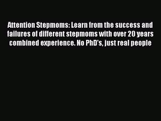 Download Attention Stepmoms: Learn from the success and failures of different stepmoms with
