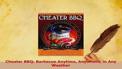 Download  Cheater BBQ Barbecue Anytime Anywhere in Any Weather Ebook