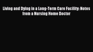 Read Living and Dying in a Long-Term Care Facility: Notes from a Nursing Home Doctor Ebook