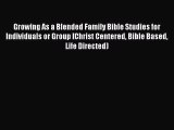 Read Growing As a Blended Family Bible Studies for Individuals or Group [Christ Centered Bible