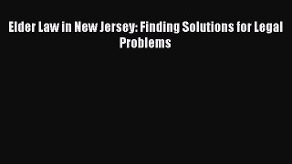 Download Elder Law in New Jersey: Finding Solutions for Legal Problems Ebook Free