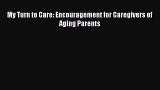 Read My Turn to Care: Encouragement for Caregivers of Aging Parents Ebook Free