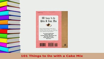 PDF  101 Things to Do with a Cake Mix PDF Book Free