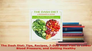 PDF  The Dash Diet Tips Recipes 7Day Meal Plan to Lower Blood Pressure and Getting Healthy Free Books