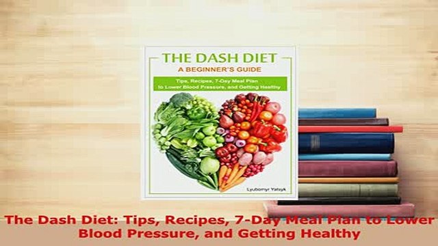 PDF The Dash Diet Tips Recipes 7Day Meal Plan to Lower Blood Pressure and Getting Healthy Free Books