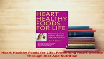 PDF  Heart Healthy Foods for Life Preventing Heart Disease Through Diet And Nutrition  Read Online