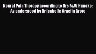 Read Neural Pain Therapy according to Drs F&W Huneke: As understood by Dr Isabelle Graefin