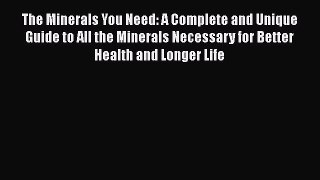 Read The Minerals You Need: A Complete and Unique Guide to All the Minerals Necessary for Better