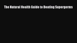 Read The Natural Health Guide to Beating Supergerms Ebook Free