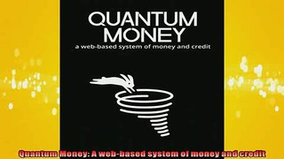 FREE DOWNLOAD  Quantum Money A webbased system of money and credit  BOOK ONLINE