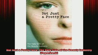 READ book  Not Just a Pretty Face The Ugly Side of the Beauty Industry Paperback Full Free