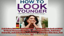 READ book  Anti Aging HOW TO LOOK YOUNGER  7 EASY Steps to Look at LEAST 10 Years Younger Anti Full Free