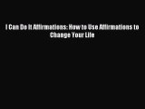 Read I Can Do It Affirmations: How to Use Affirmations to Change Your Life Ebook Online