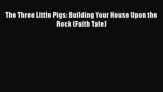 Download The Three Little Pigs: Building Your House Upon the Rock (Faith Tale)  EBook