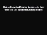 Read Making Memories (Creating Memories for Your Family that Last a Lifetime) (Lessons Learned)