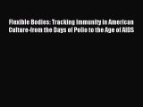 Read Flexible Bodies: Tracking Immunity in American Culture-from the Days of Polio to the Age