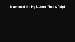 PDF Invasion of the Pig Sisters (Fitch & Chip)  Read Online