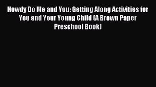 Download Howdy Do Me and You: Getting Along Activities for You and Your Young Child (A Brown