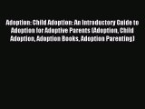 Download Adoption: Child Adoption: An Introductory Guide to Adoption for Adoptive Parents (Adoption