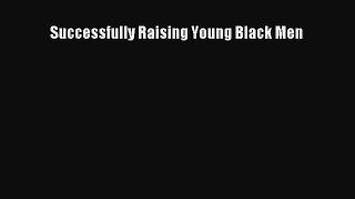 Read Successfully Raising Young Black Men Ebook Free
